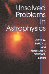 Unsolved Problems in Astrophysics John N. Bahcall Editor