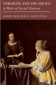 Vermeer and His Milieu: A Web of Social History John Michael Montias Author