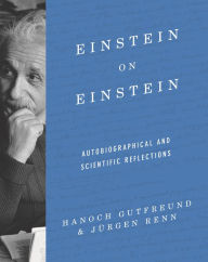 Einstein on Einstein: Autobiographical and Scientific Reflections Hanoch Gutfreund Author