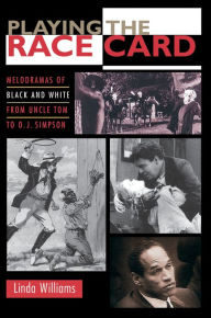 Playing the Race Card: Melodramas of Black and White from Uncle Tom to O. J. Simpson Linda Williams Author