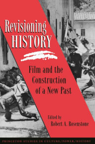Revisioning History: Film and the Construction of a New Past Robert A. Rosenstone Editor