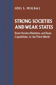 Strong Societies and Weak States: State-Society Relations and State Capabilities in the Third World Joel S. Migdal Author