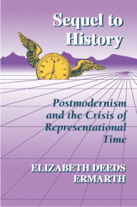 Sequel to History: Postmodernism and the Crisis of Representational Time Elizabeth Deeds Ermarth Author