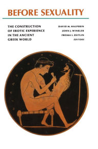 Before Sexuality: The Construction of Erotic Experience in the Ancient Greek World Froma I. Zeitlin Editor