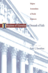 Obligations of Citizenship and Demands of Faith: Religious Accommodation in Pluralist Democracies Nancy L. Rosenblum Editor