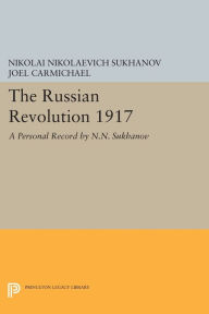 The Russian Revolution 1917: A Personal Record by N.N. Sukhanov Nikolai Nikolaevich Sukhanov Author