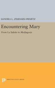 Encountering Mary: From La Salette to Medjugorje Sandra L. Zimdars-Swartz Author