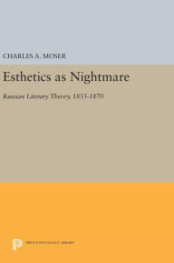 Esthetics as Nightmare ? Russian Literary Theory, 1855?1870: 965 (Princeton Legacy Library, 965)