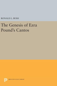 The Genesis of Ezra Pound's CANTOS Ronald L. Bush Author