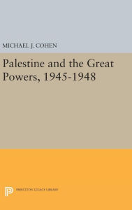 Palestine and the Great Powers, 1945-1948 Michael J. Cohen Author
