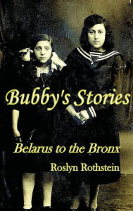 BUBBY'S STORIES: Belarus to the Bronx - Roslyn Rothstein