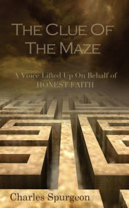 The Clue of the Maze: A Voice Lifted up on behalf of Honest Faith - Charles H. Spurgeon