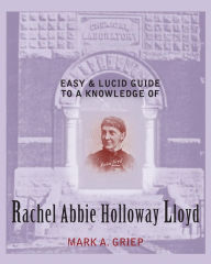 Easy and Lucid Guide to a Knowledge of Rachel Abbie Holloway Lloyd - Mark A. Griep