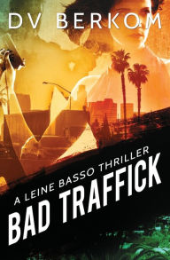 Bad Traffick: A Leine Basso Thriller D.V. Berkom Author