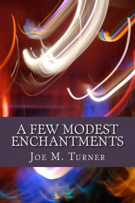 A Few Modest Enchantments Joe M. Turner Author