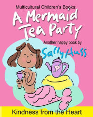 A MERMAID TEA PARTY: (a Happy Multicultural Book) Sally Huss Author