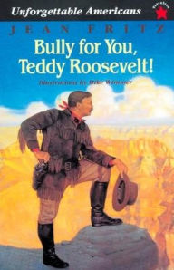 Bully for You, Teddy Roosevelt! Jean Fritz Author