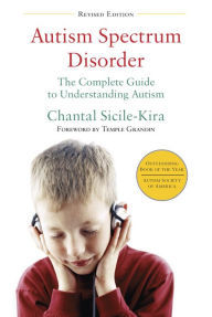 Autism Spectrum Disorder (revised): The Complete Guide to Understanding Autism Chantal Sicile-Kira Author