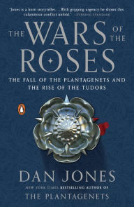 The Wars of the Roses: The Fall of the Plantagenets and the Rise of the Tudors Dan Jones Author