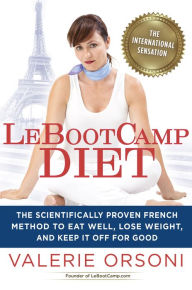 LeBootcamp Diet: The Scientifically-Proven French Method to Eat Well, Lose Weight, and Keep it Off For Good - Valerie Orsoni