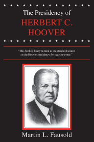 The Presidency of Herbert Hoover Martin L. Fausold Author