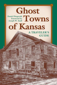 Ghost Towns of Kansas: A Traveler's Guide Daniel C. Fitzgerald Author