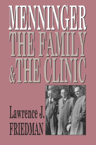 Menninger: The Family and the Clinic Lawrence J. Friedman Author