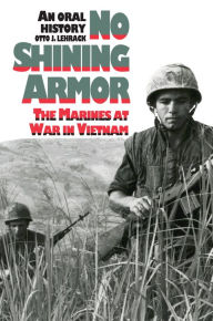 No Shining Armor: The Marines at War in Vietnam?An Oral History Otto J. Lehrack Author