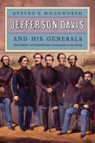 Jefferson Davis and His Generals: The Failure of Confederate Command in the West - Steven E. Woodworth