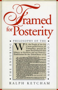Framed for Posterity: The Enduring Philosophy of the Constitution Ralph Ketcham Author