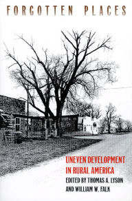 Forgotten Places: Uneven Development in Rural America Thomas A. Lyson Editor