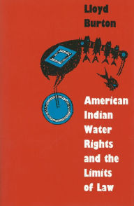 American Indian Water Rights and the Limits of Law Lloyd Burton Author