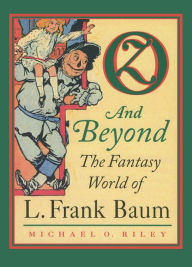 Oz and Beyond: The Fantasy World of L. Frank Baum Michael O. Riley Author