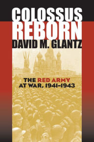 Colossus Reborn: The Red Army at War David M. Glantz Author
