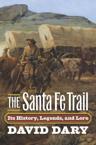 The Santa Fe Trail: Its History, Legends, and Lore David Dary Author