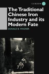 The Traditional Chinese Iron Industry and Its Modern Fate Donald B. Wagner Author