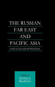 The Russian Far East and Pacific Asia: Unfulfilled Potential M. J. Bradshaw Author