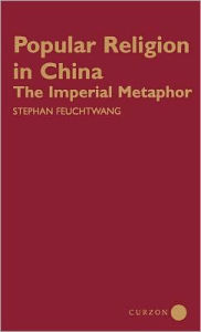 Popular Religion in China: The Imperial Metaphor Stephan Feuchtwang Author