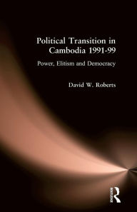 Political Transition in Cambodia, 1991-1999: Power, Elitism and Democracy - David Roberts
