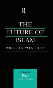 The Future of Islam: A New Edition Wilfred Scawen Blunt Author