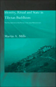 Identity, Ritual and State in Tibetan Buddhism: The Foundations of Authority in Gelukpa Monasticism Martin A. Mills Author