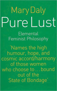 Pure Lust: Elemental Feminist Philosophy Mary Daly Author