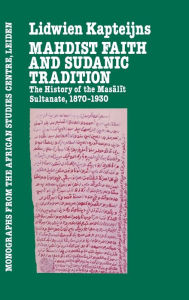 Mahdish Faith and Sudanic Tradition: The History of the Masalit Sultanate 1870-1930 Lidwien Kapteijns Author