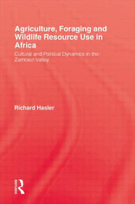 Agriculture, Foraging and Wildlife Resource Use in Africa Richard Hasler Author