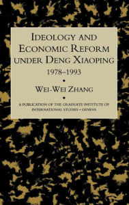 Idealogy and Economic Reform Under Deng Xiaoping 1978-1993 Wei-Wei Zhang Author