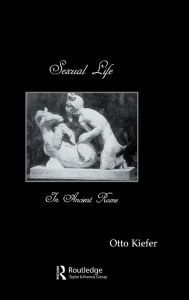 Sexual Life In Ancient Rome Otto Kiefer Author