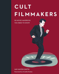 Cult Filmmakers: 50 Movie Mavericks You Need to Know Ian Haydn Smith Author