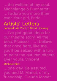 Artists' Letters: Leonardo da Vinci to David Hockney Michael Bird Author