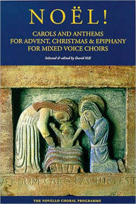 Noel!: Carols and Anthems for Advent, Christmas and Epiphany David Hill Editor