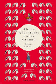 Alice's Adventures Under Ground: The Original Manuscript Lewis Carroll Author
